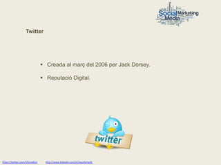 Twitter




                                  Creada al març del 2006 per Jack Dorsey.

                                  Reputació Digital.




https://twitter.com/nfornellsm     http://www.linkedin.com/in/neusfornells
 