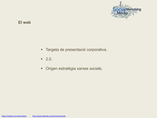 El web




                                           Targeta de presentació corporativa.

                                           2.0.

                                           Origen estratègia xarxes socials.




https://twitter.com/nfornellsm   http://www.linkedin.com/in/neusfornells
 