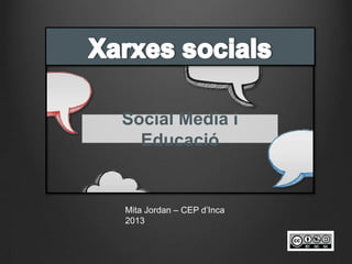 Social Media i
Educació
Mita Jordan – CEP d’Inca
2013
 