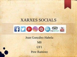 XARXES SOCIALS
Joan González Habela
M8
UF1
Pere Ramirez
 