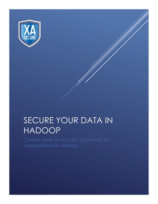 SECURE YOUR DATA IN
HADOOP
Current state of security, approach for
comprehensive strategy

 