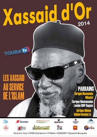 [Déc 2014] Xassaid d’Or - 1
Xassaid d’Or2014
 
AUSERVICE
DEL’ISLAM
PARRAINS
LESXASSAID
SerigneMassamba
Mbacké
SerigneMouhamadou
LamineDIOPDagana
SerigneNdame
AbdourahmaneLo
 