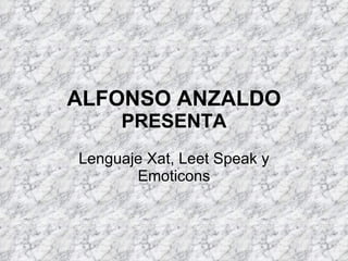 ALFONSO ANZALDO PRESENTA Lenguaje Xat, Leet Speak y Emoticons 