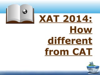 XAT 2014:
How
different
from CAT

 