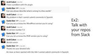 Ex2:
Talk with
your repos
from Slack
 