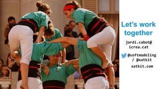 Let’s work
together
jordi.cabot@
icrea.cat
@softmodeling
/ @xatkit
xatkit.com
 