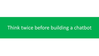 Think twice before building a chatbot
 