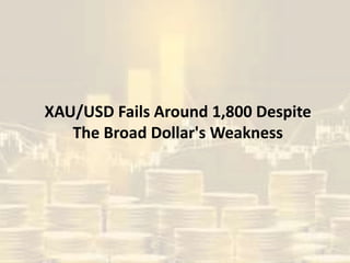 XAU/USD Fails Around 1,800 Despite
The Broad Dollar's Weakness
 