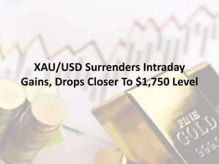 XAU/USD Surrenders Intraday
Gains, Drops Closer To $1,750 Level
 