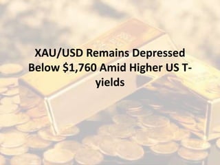 XAU/USD Remains Depressed
Below $1,760 Amid Higher US T-
yields
 