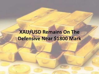 XAU/USD Remains On The
Defensive Near $1800 Mark
 