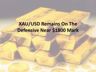 XAU/USD Remains On The
Defensive Near $1800 Mark
 