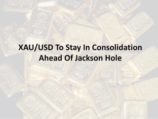 XAU/USD To Stay In Consolidation
Ahead Of Jackson Hole
 