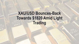 XAU/USD Bounces-Back
Towards $1820 Amid Light
Trading
 