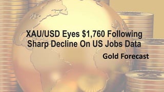 XAU/USD Eyes $1,760 Following
Sharp Decline On US Jobs Data
Gold Forecast
 