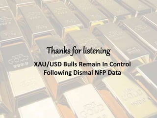 Thanks for listening
XAU/USD Bulls Remain In Control
Following Dismal NFP Data
 