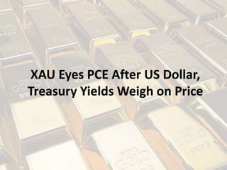 XAU Eyes PCE After US Dollar,
Treasury Yields Weigh on Price
 