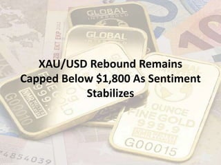 XAU/USD Rebound Remains
Capped Below $1,800 As Sentiment
Stabilizes
 