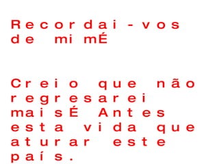 Recordai-vos de mim… Creio que não regresarei mais… Antes esta vida que aturar este país. 