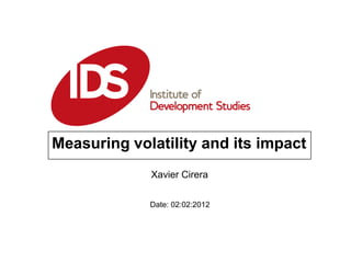 Measuring volatility and its impact
             Xavier Cirera


             Date: 02:02:2012
 