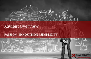 PASSION | INNOVATION | SIMPLICITY
Xavient Overview
 