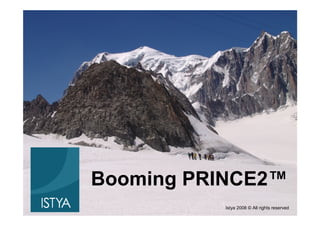 Booming PRINCE2™
          Istya 2008 © All rights reserved
 