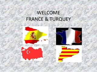 WELCOME
FRANCE & TURQUEY
 