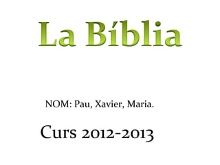 NOM: Pau, Xavier, Maria.


Curs 2012-2013
 