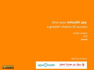 Give your mHealth app
a greater chance of success
                 Xavier Lorenz
                           CEO
                         innuo




                BCN 03.19.2012
 