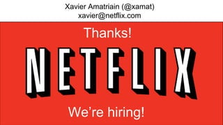 Xavier Amatriain (@xamat)
xavier@netflix.com

Thanks!

We’re hiring!

 