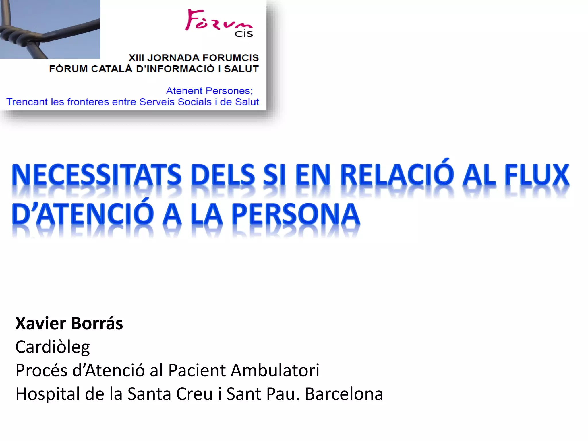 Xavier Borrás
Cardiòleg
Procés d’Atenció al Pacient Ambulatori
Hospital de la Santa Creu i Sant Pau. Barcelona
 