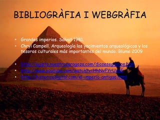 BIBLIOGRÀFIA I WEBGRÀFIA
• Grandes imperios. Salvat 1981.
• Chryl Campell. Arqueología los yacimientos arqueológicos y los
tesoros culturales más importantes del mundo. Blume 2009
• http://egipto.nuestrozaragoza.com/diosesegipcios.htm
• http://www.youtube.com/watch?v=HhNvFYrUxzE
• http://historicodigital.com/el-imperio-antiguo.html

 