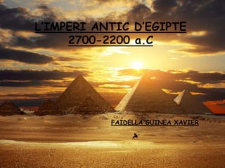 L’IMPERI ANTIC D’EGIPTE
2700-2200 a.C

FAIDELLA GUINEA XAVIER

 