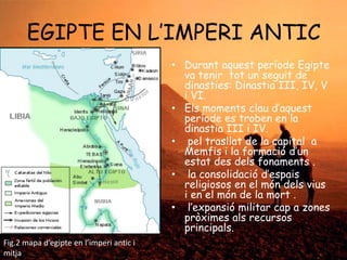 EGIPTE EN L‟IMPERI ANTIC
• Durant aquest període Egipte
va tenir tot un seguit de
dinasties: Dinastia III, IV, V
i VI.
• E...