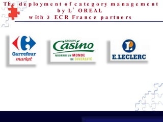 The deployment of category management by L’OREAL  with 3 ECR France partners 