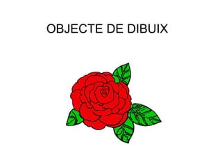 OBJECTE DE DIBUIX
 