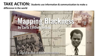 TAKE ACTION: Students use information & communication to make a
difference in the world
 