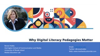 Renee Hobbs
Harrington School of Communication and Media
University of Rhode Island
Media Education Lab
Email: hobbs@uri.edu
Twitter: @reneehobbs
Web: www.mediaeducationlab.com
 