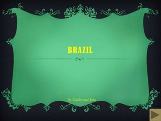 BRAZIL
By Xavier and John
 