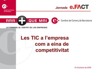 Jornada




Les TIC a l’empresa
      com a eina de
      competitivitat


                        16 d’octubre de 2009
 