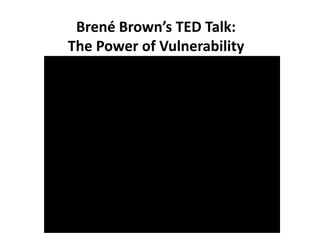 Brené Brown’s TED Talk:
The Power of Vulnerability
 