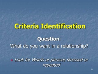 Criteria Identification
           Question:
What do you want in a relationship?

   Look for Words or phrases stressed or
                 repeated
                                            51
 