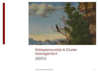 17/05/2012




Entrepreneurship & Cluster
Management
200312


www.xaviermarcet.com                      1
 