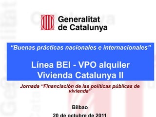 “Buenas prácticas nacionales e internacionales”
Línea BEI - VPO alquiler
Vivienda Catalunya II
Jornada “Financiación de las políticas públicas de
vivienda”
Bilbao
 