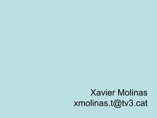 Xavier Molinas
xmolinas.t@tv3.cat
 