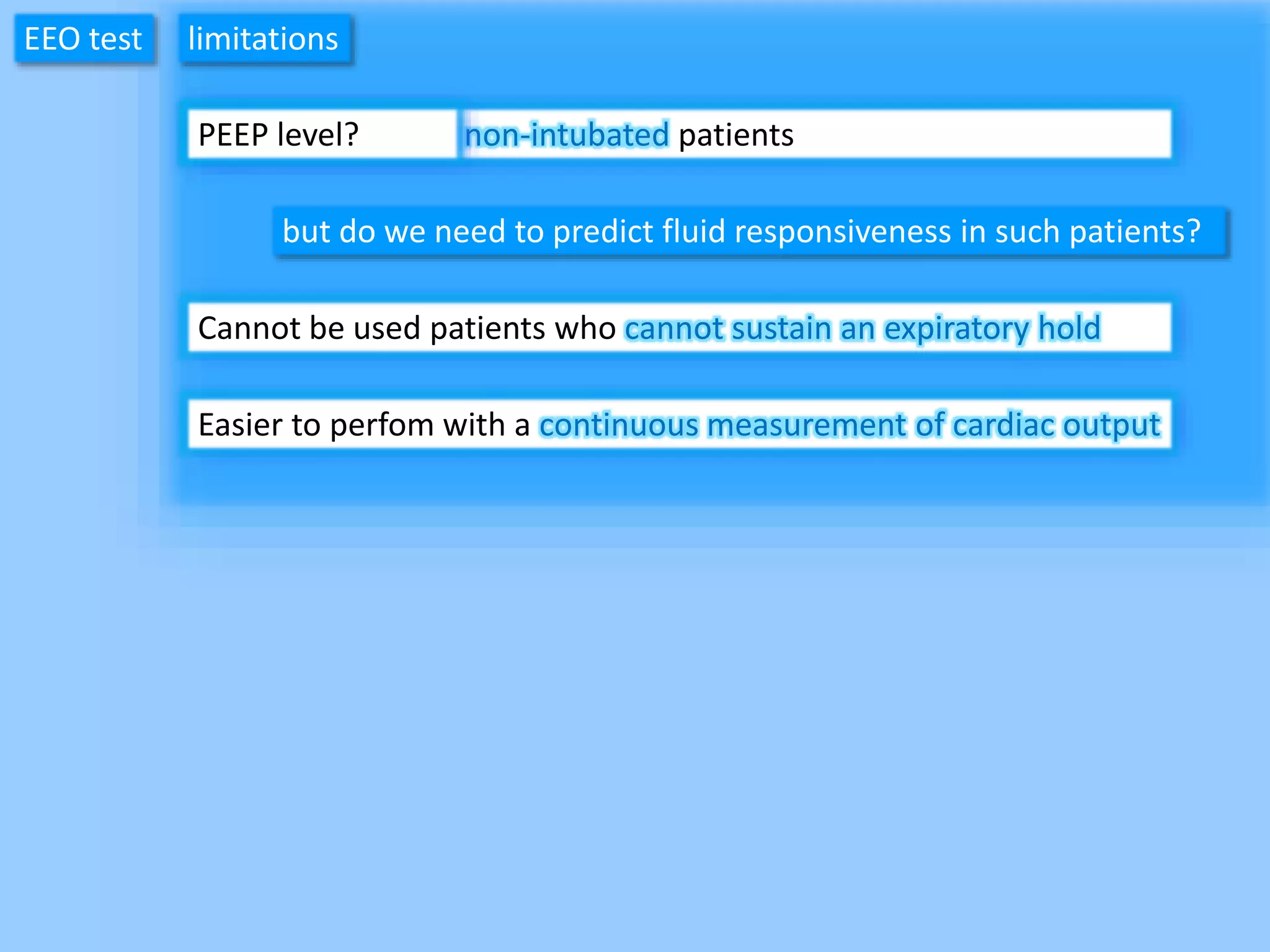 EEO test
Cannot be used in non-intubated patients
but do we need to predict fluid responsiveness in such patients?
limitations
Cannot be used patients who cannot sustain an expiratory hold
Easier to perfom with a continuous measurement of cardiac output
PEEP level?
 