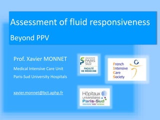 Assessment of fluid responsiveness
Beyond PPV
French
Intensive
Care
Society
Prof. Xavier MONNET
Medical Intensive Care Unit
Paris-Sud University Hospitals
xavier.monnet@bct.aphp.fr
 