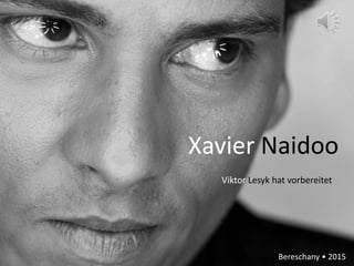 Xavier Naidoo
Viktor Lesyk hat vorbereitet
Bereschany • 2015
 
