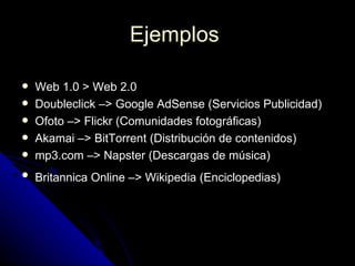 Ejemplos  <ul><li>Web 1.0 > Web 2.0  </li></ul><ul><li>Doubleclick –> Google AdSense (Servicios Publicidad)  </li></ul><ul...