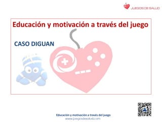 Educación y motivación a través del juegoEducación y motivación a través del juego
Educación y motivación a través del juego
CASO DIGUAN
 